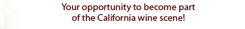 Your opportunity to become part of the California wine scene!